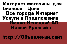 	Интернет магазины для бизнеса › Цена ­ 5000-10000 - Все города Интернет » Услуги и Предложения   . Ямало-Ненецкий АО,Новый Уренгой г.